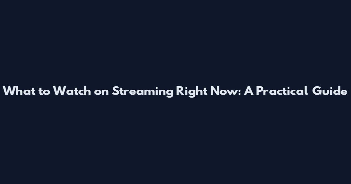 What to Watch on Streaming Right Now: A Practical Guide