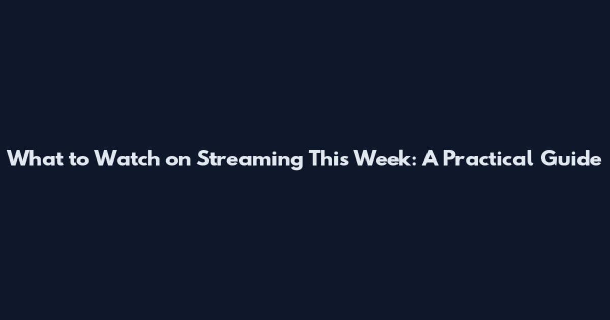 What to Watch on Streaming This Week: A Practical Guide