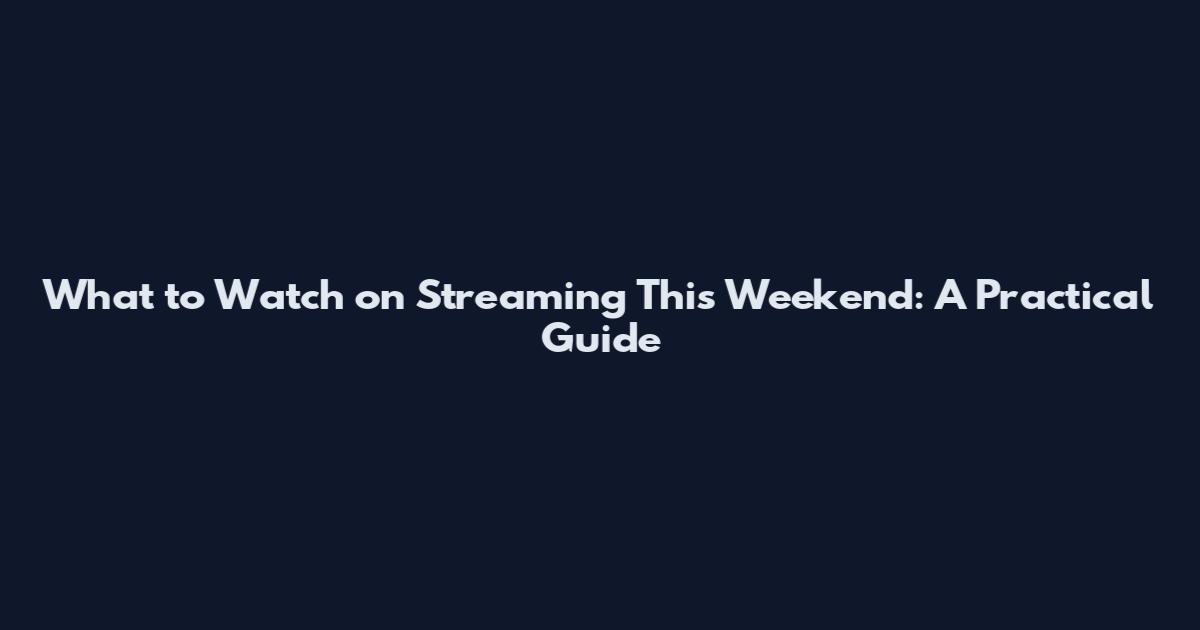 What to Watch on Streaming This Weekend: A Practical Guide