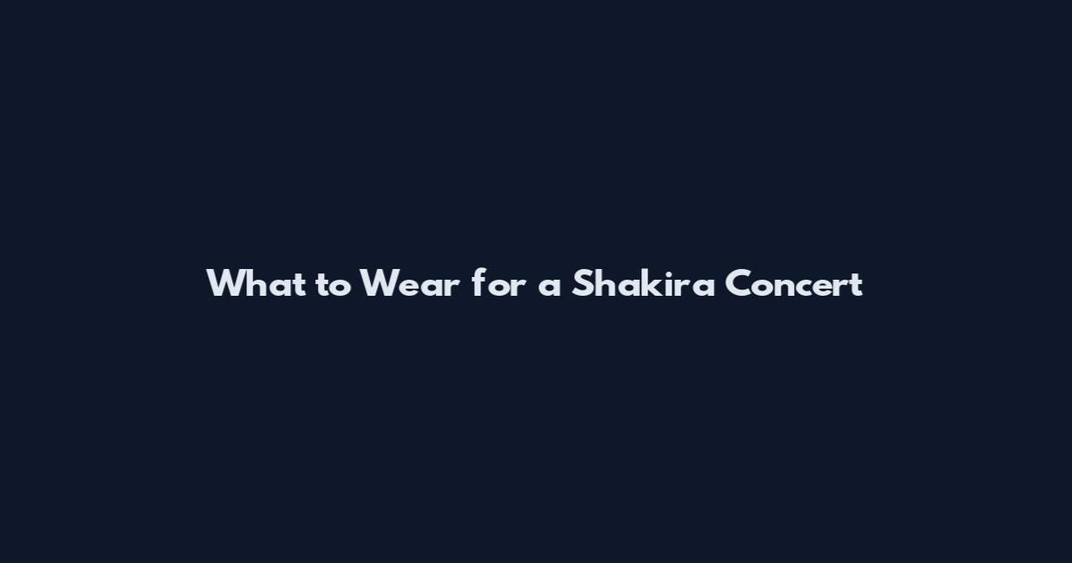 What to Wear for a Shakira Concert