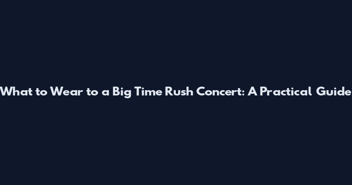 What to Wear to a Big Time Rush Concert: A Practical Guide