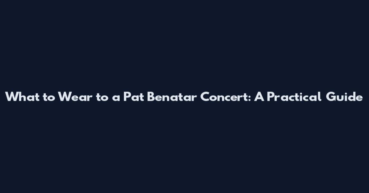 What to Wear to a Pat Benatar Concert: A Practical Guide