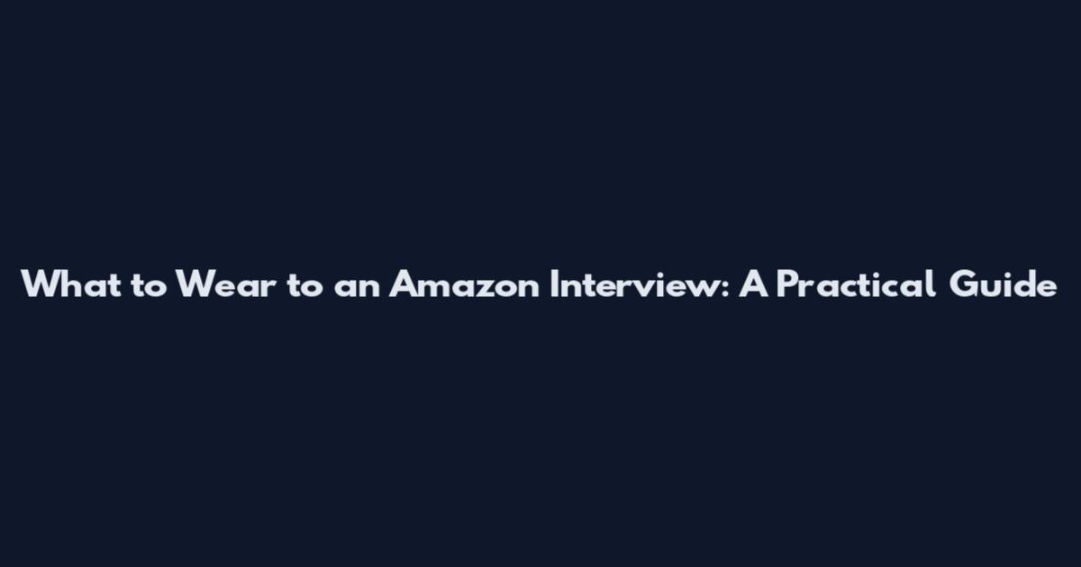 What to Wear to an Amazon Interview: A Practical Guide