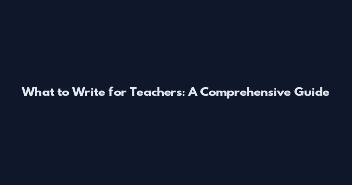 What to Write for Teachers: A Comprehensive Guide
