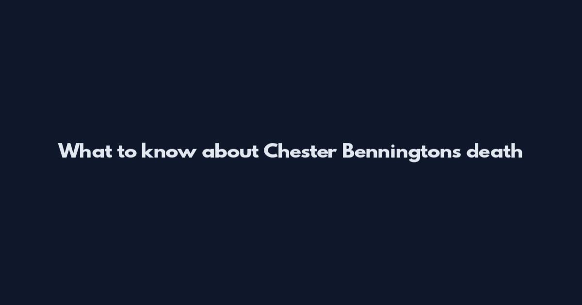 What to know about Chester Bennington's death