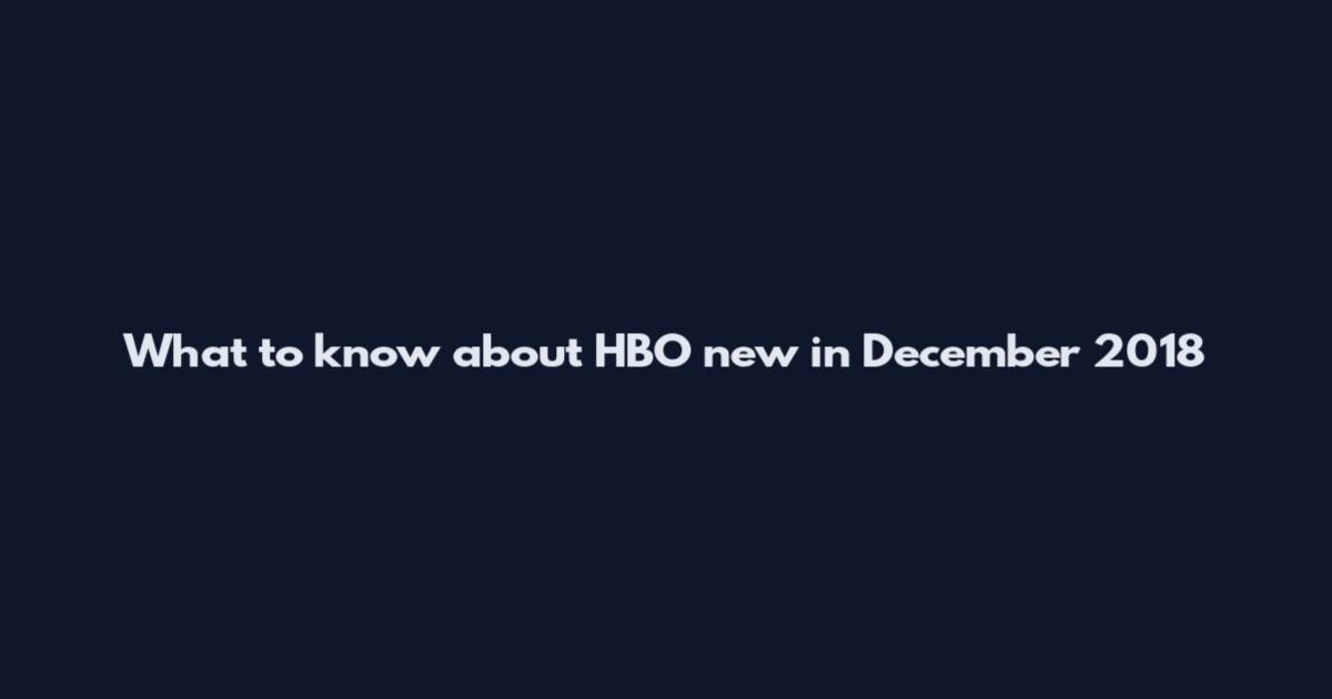 What to know about HBO new in December 2018