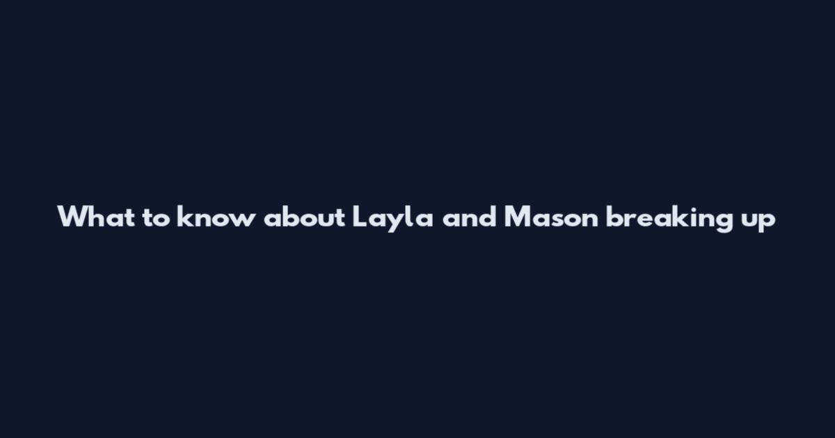 What to know about Layla and Mason breaking up