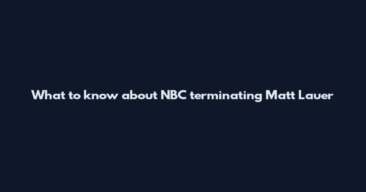 What to know about NBC terminating Matt Lauer