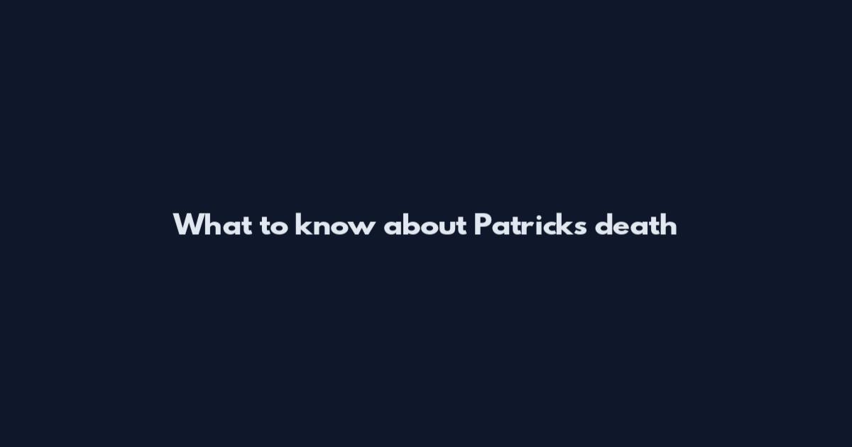 What to know about Patrick's death