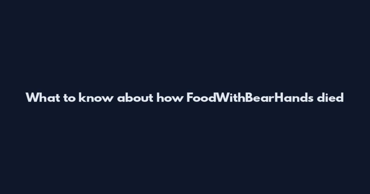 What to know about how FoodWithBearHands died