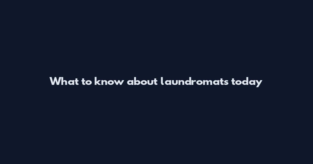 What to know about laundromats today