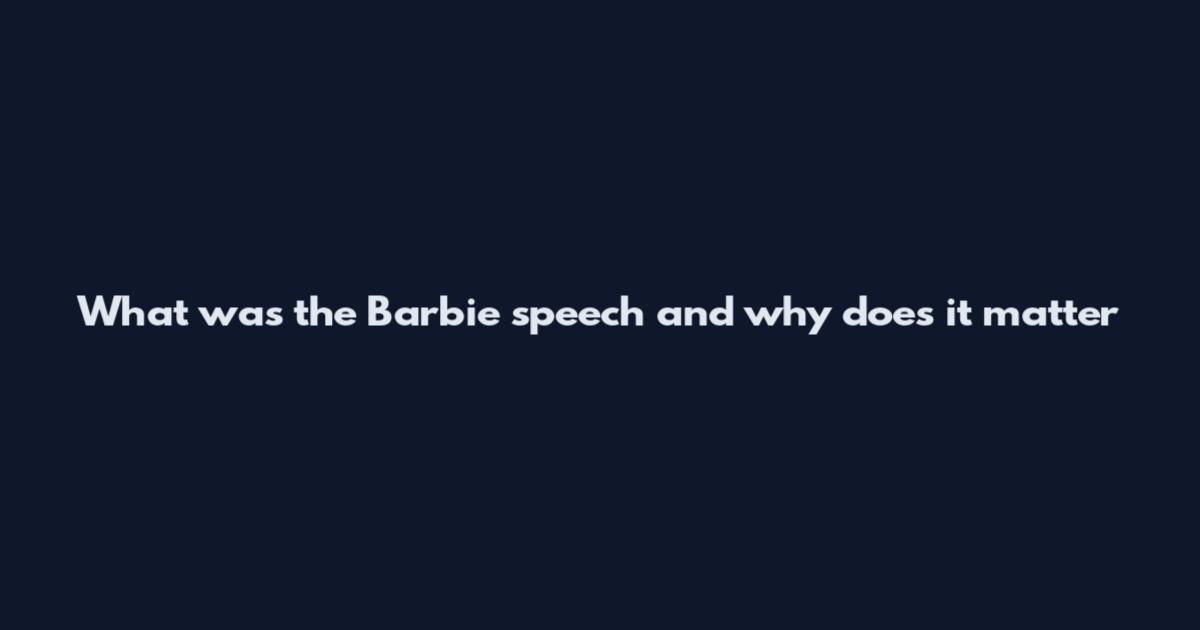 What was the Barbie speech and why does it matter