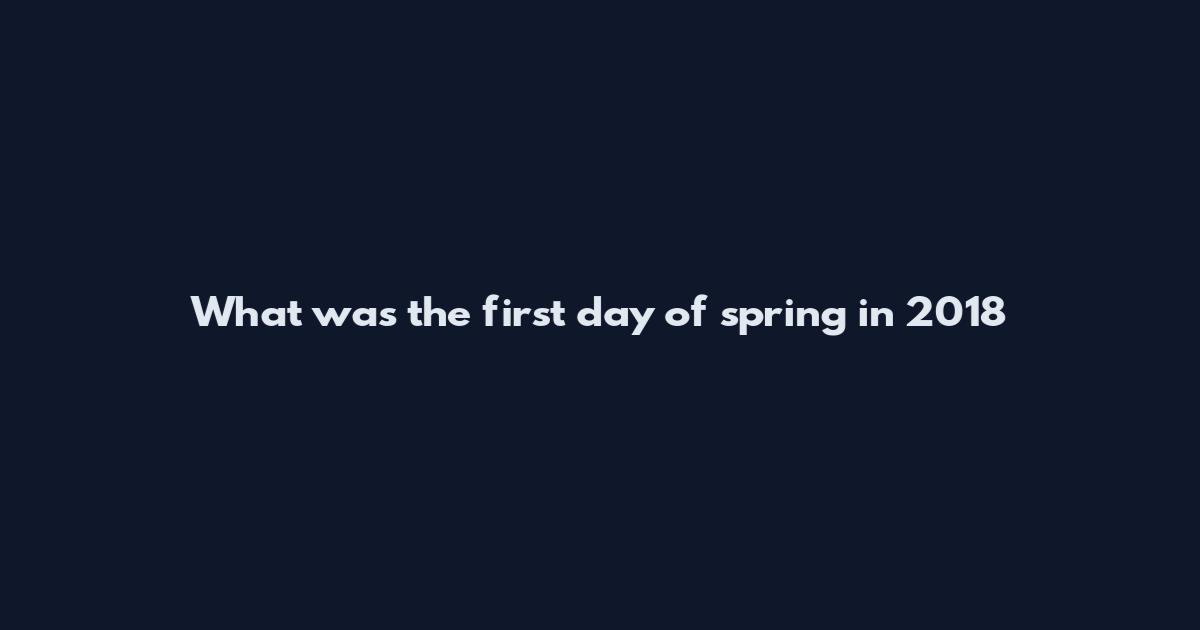 What was the first day of spring in 2018