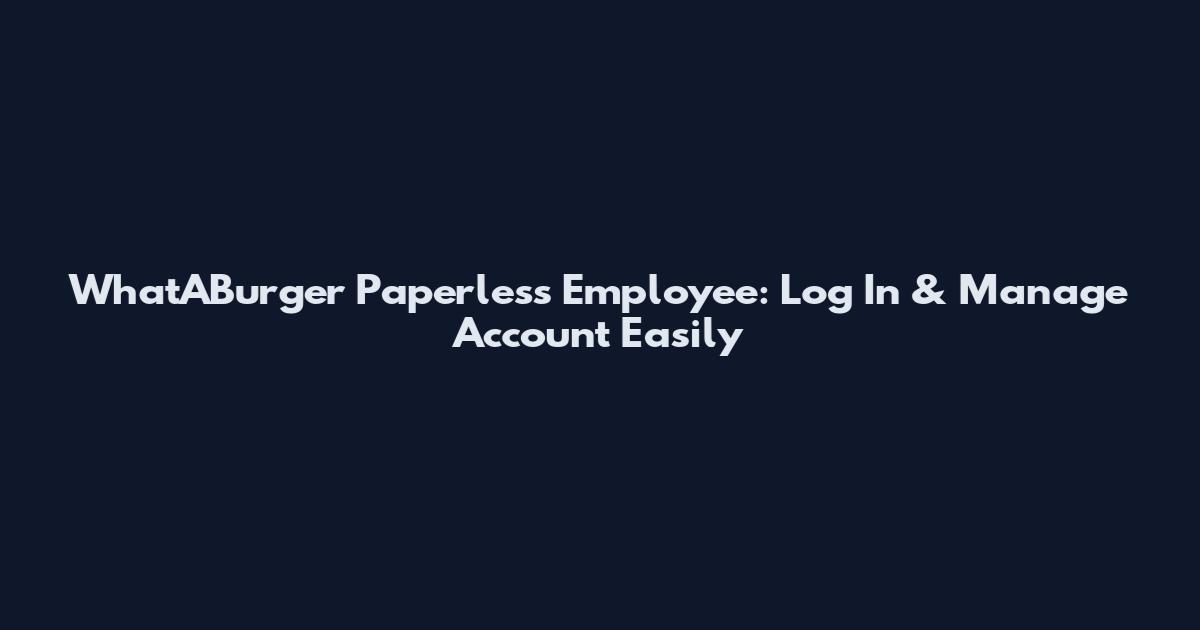 WhatABurger Paperless Employee: Log In & Manage Account Easily