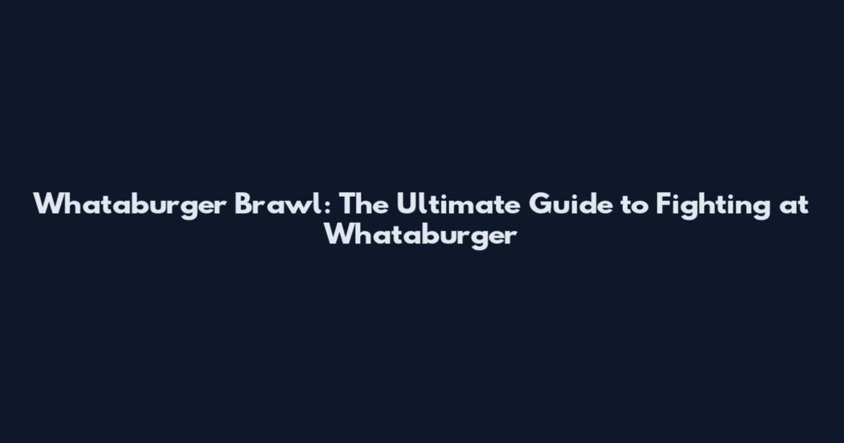 Whataburger Brawl: The Ultimate Guide to Fighting at Whataburger