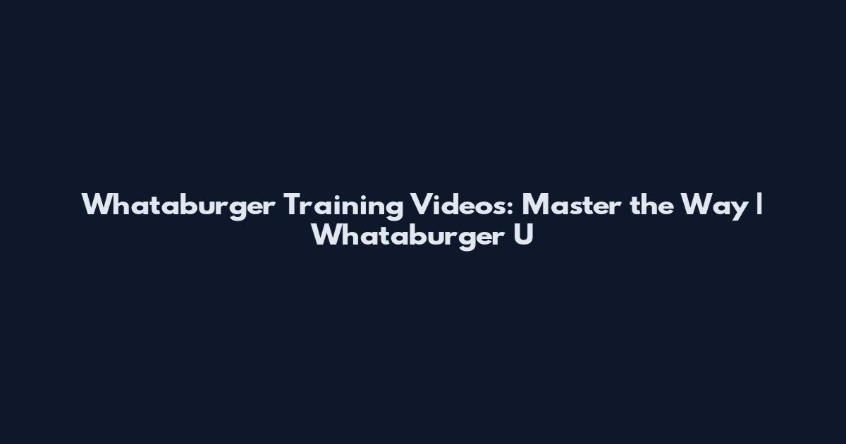 Whataburger Training Videos: Master the Way | Whataburger U