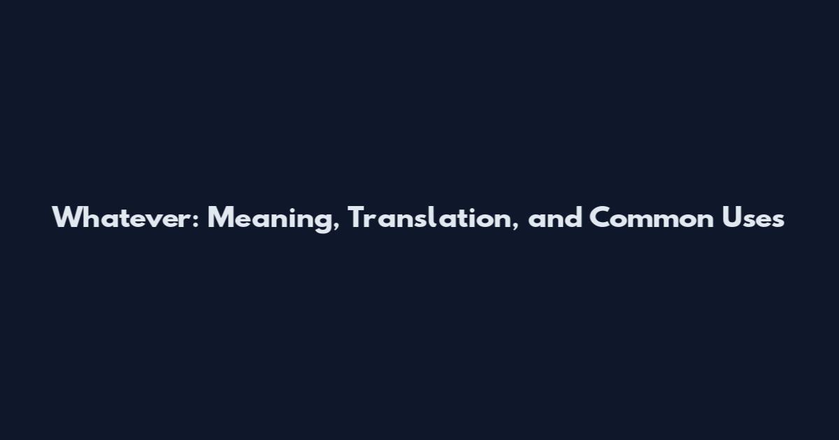 Whatever: Meaning, Translation, and Common Uses