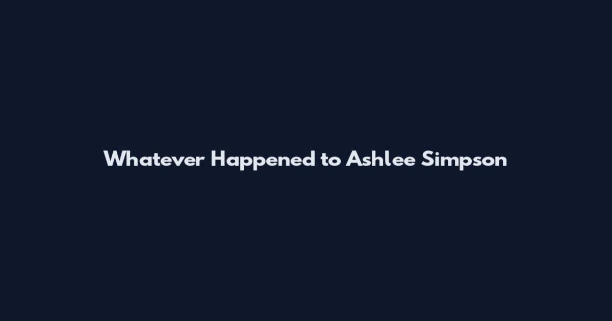 Whatever Happened to Ashlee Simpson