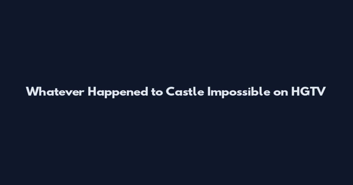 Whatever Happened to Castle Impossible on HGTV