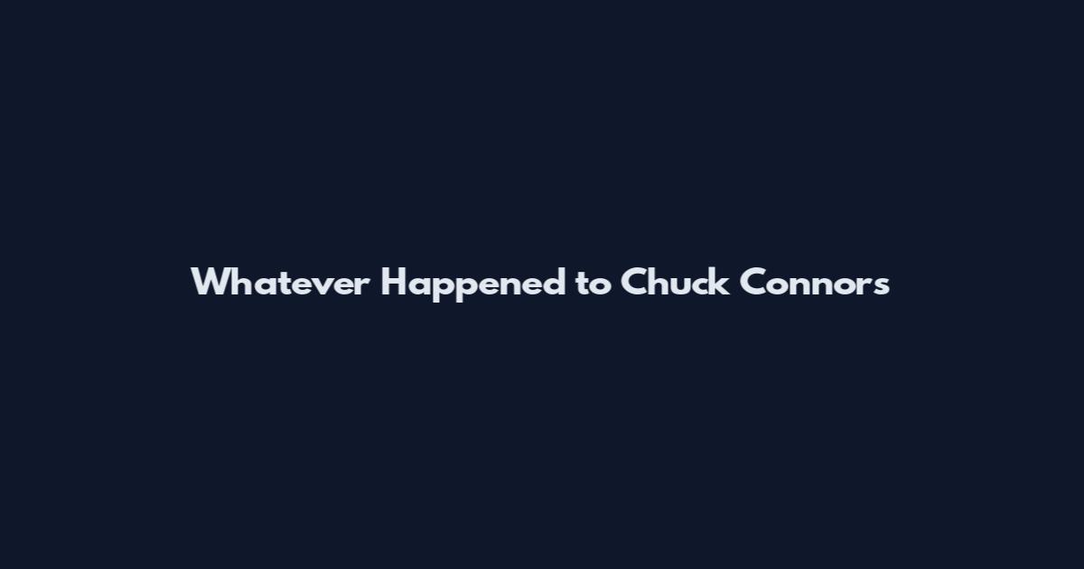Whatever Happened to Chuck Connors