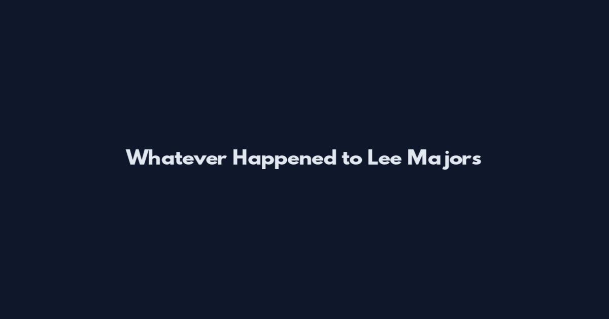 Whatever Happened to Lee Majors