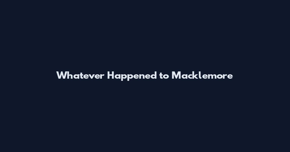 Whatever Happened to Macklemore