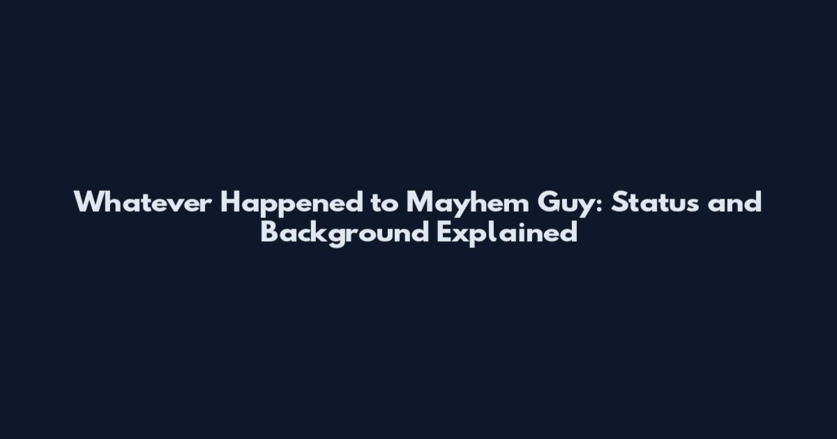 Whatever Happened to Mayhem Guy: Status and Background Explained