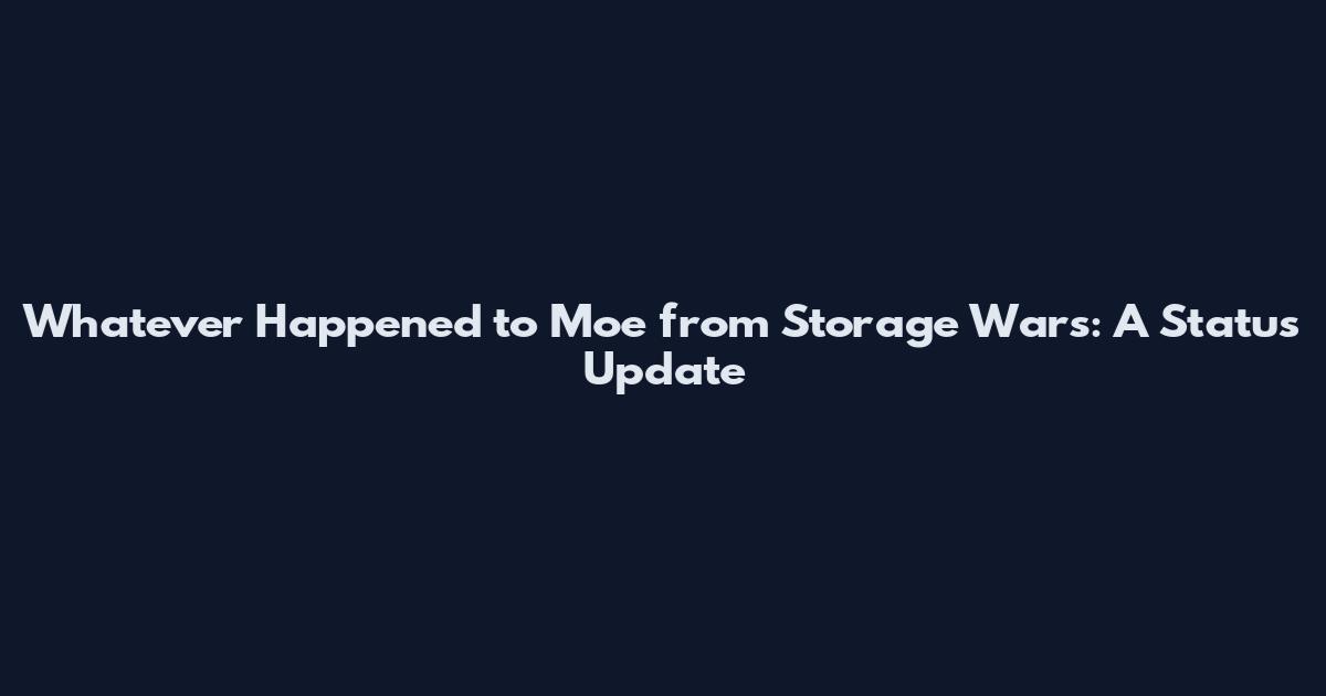 Whatever Happened to Moe from Storage Wars: A Status Update