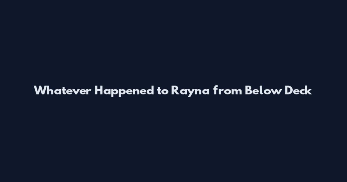 Whatever Happened to Rayna from Below Deck