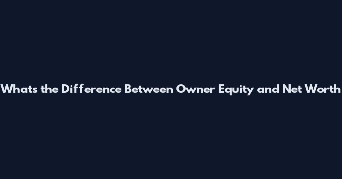 Whats the Difference Between Owner Equity and Net Worth