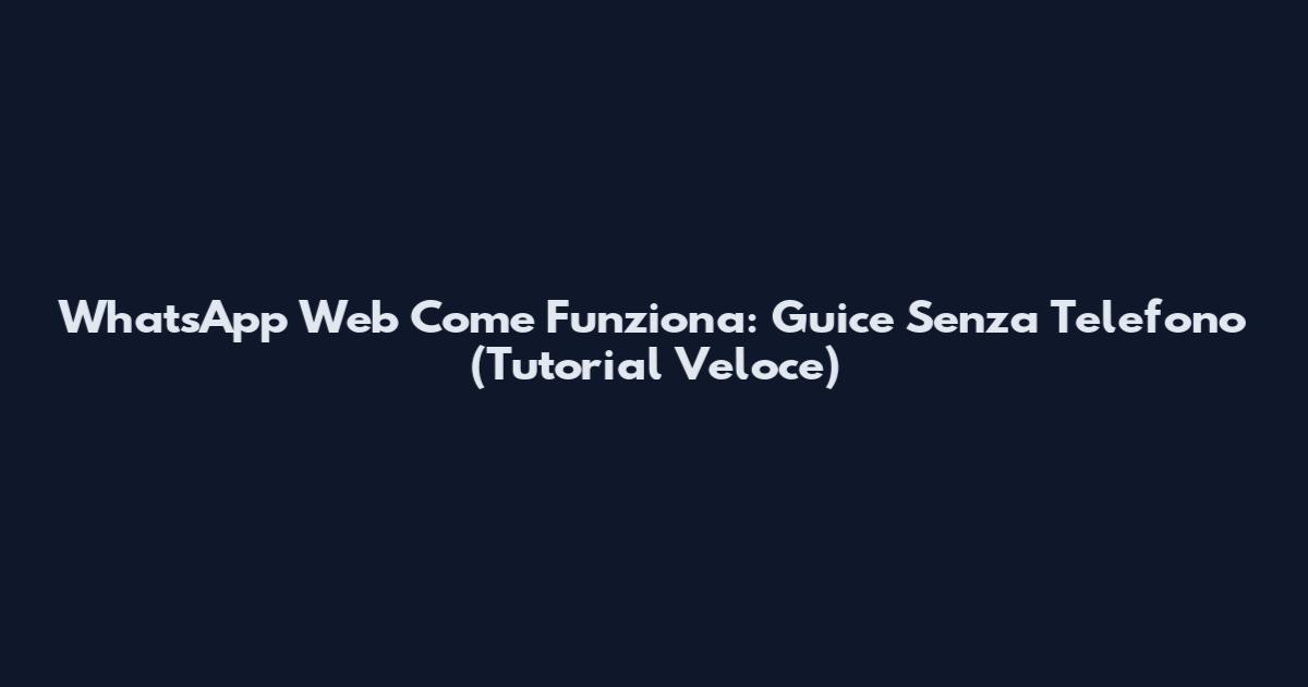 WhatsApp Web Come Funziona: Guice Senza Telefono (Tutorial Veloce)