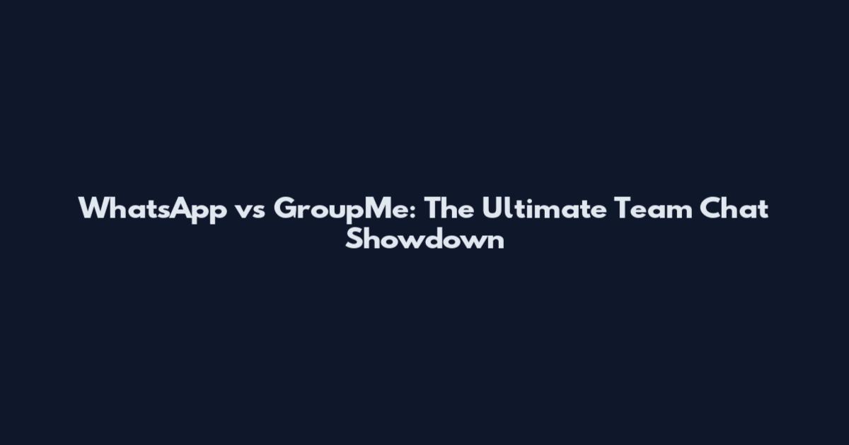 WhatsApp vs GroupMe: The Ultimate Team Chat Showdown