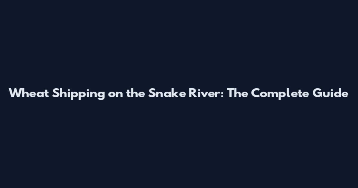 Wheat Shipping on the Snake River: The Complete Guide