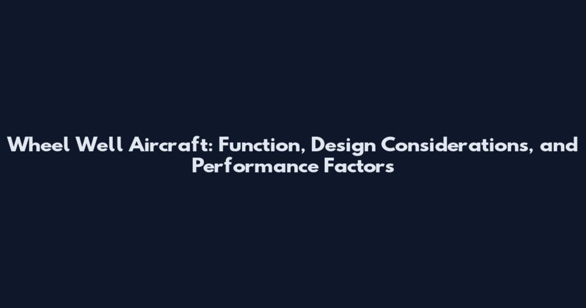 Wheel Well Aircraft: Function, Design Considerations, and Performance Factors
