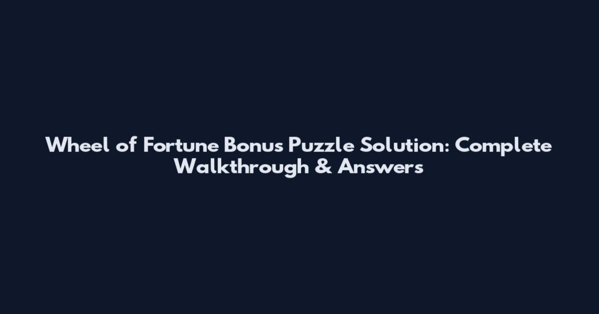 Wheel of Fortune Bonus Puzzle Solution: Complete Walkthrough & Answers