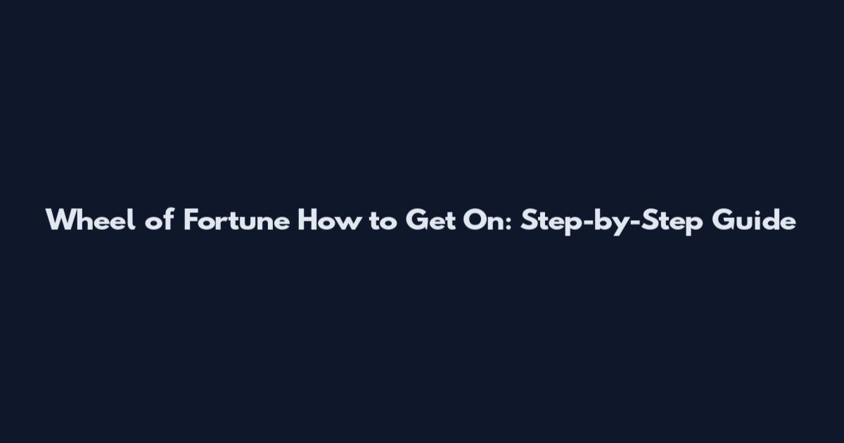 Wheel of Fortune How to Get On: Step-by-Step Guide