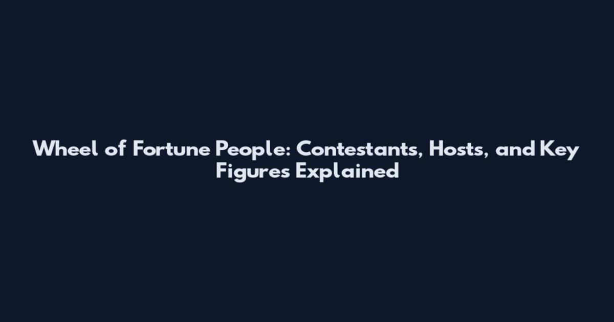 Wheel of Fortune People: Contestants, Hosts, and Key Figures Explained