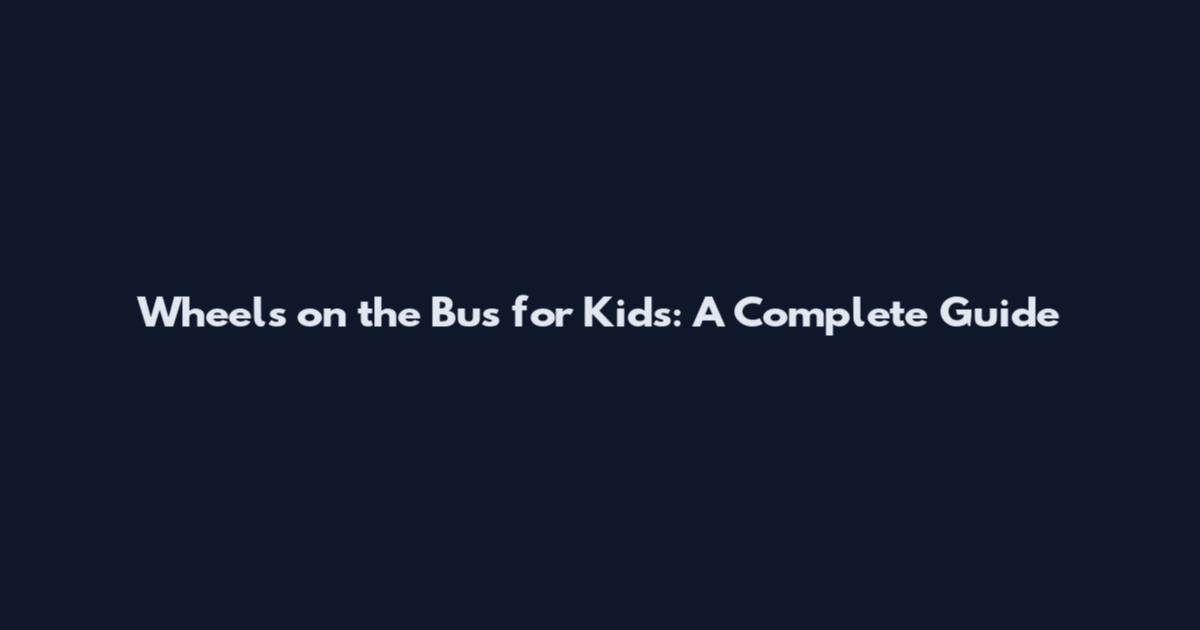 Wheels on the Bus for Kids: A Complete Guide