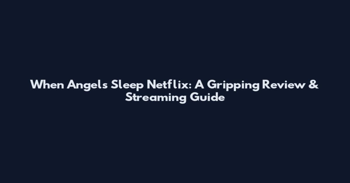 When Angels Sleep Netflix: A Gripping Review & Streaming Guide