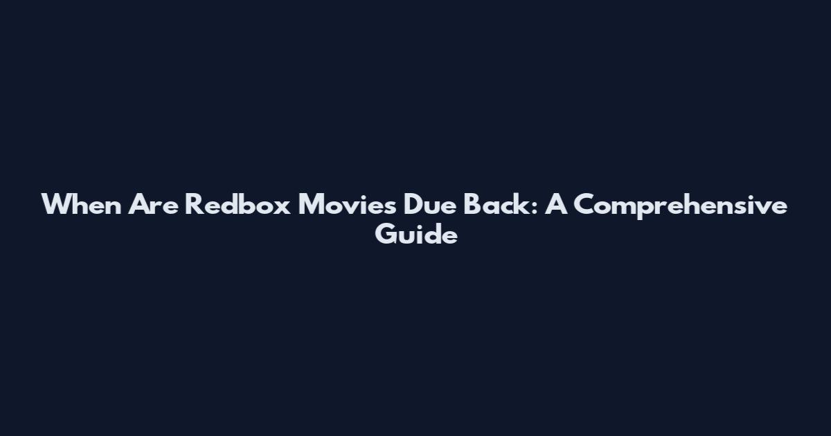 When Are Redbox Movies Due Back: A Comprehensive Guide