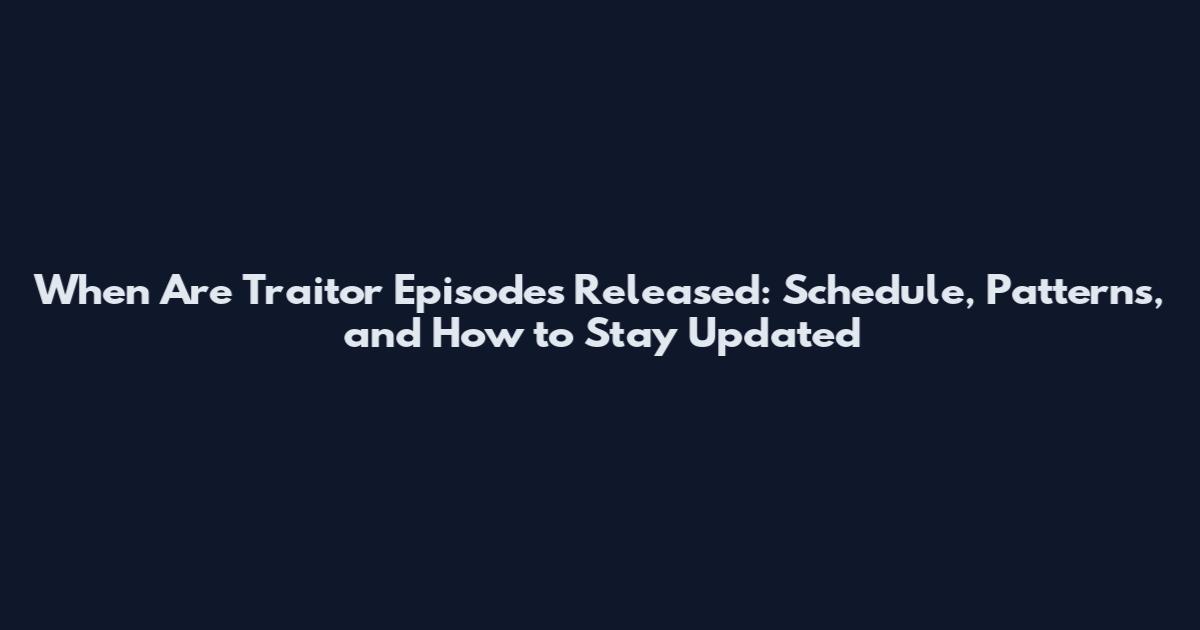 When Are Traitor Episodes Released: Schedule, Patterns, and How to Stay Updated