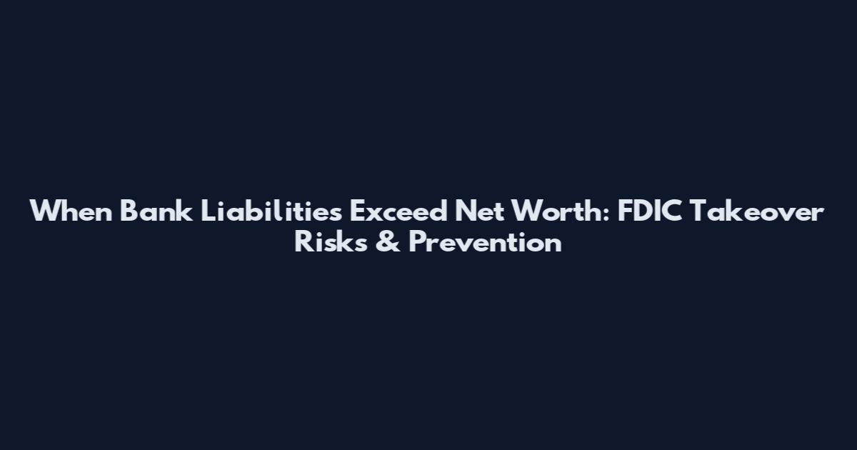 When Bank Liabilities Exceed Net Worth: FDIC Takeover Risks & Prevention
