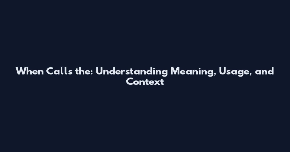 When Calls the: Understanding Meaning, Usage, and Context