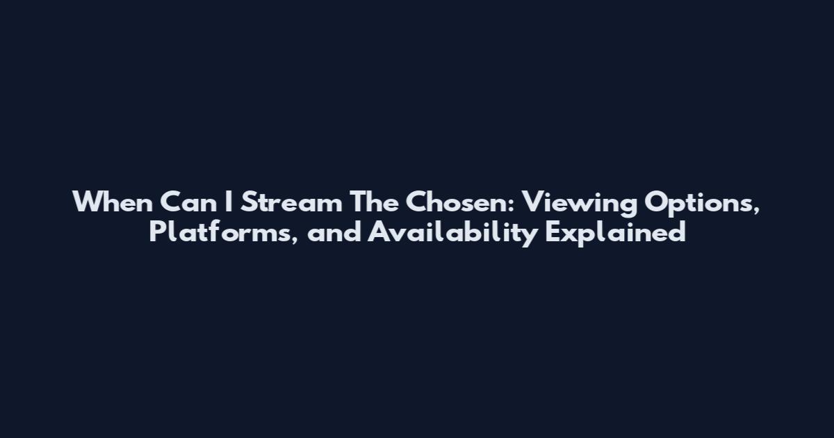 When Can I Stream The Chosen: Viewing Options, Platforms, and Availability Explained
