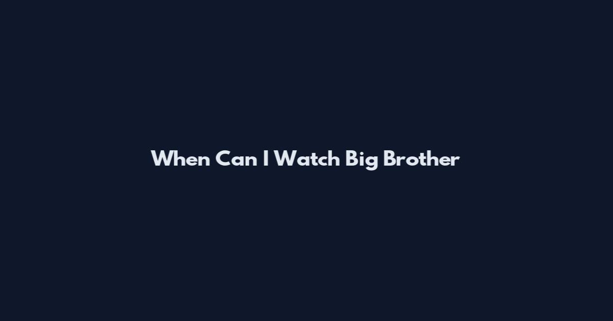 When Can I Watch Big Brother
