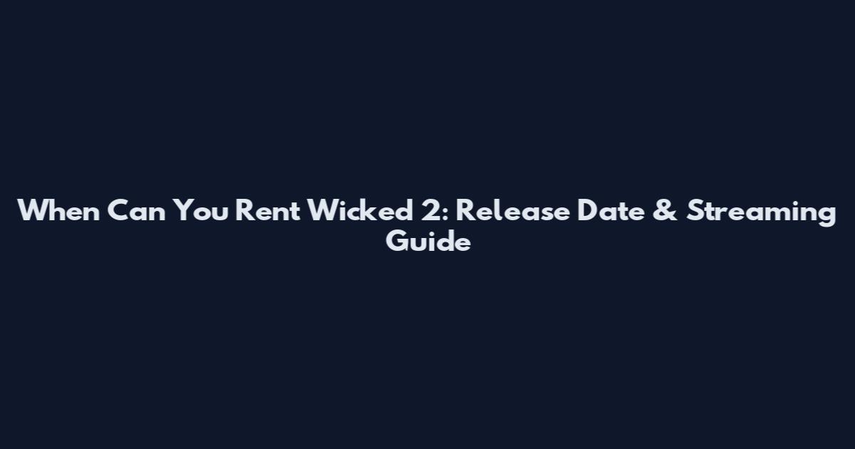 When Can You Rent Wicked 2: Release Date & Streaming Guide