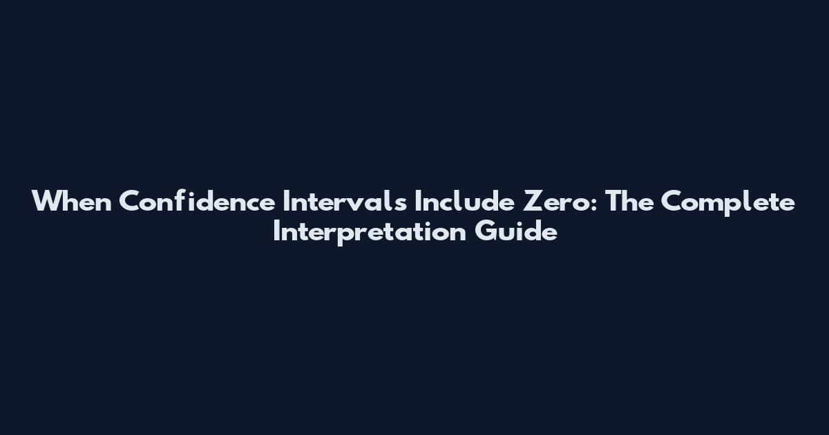When Confidence Intervals Include Zero: The Complete Interpretation Guide