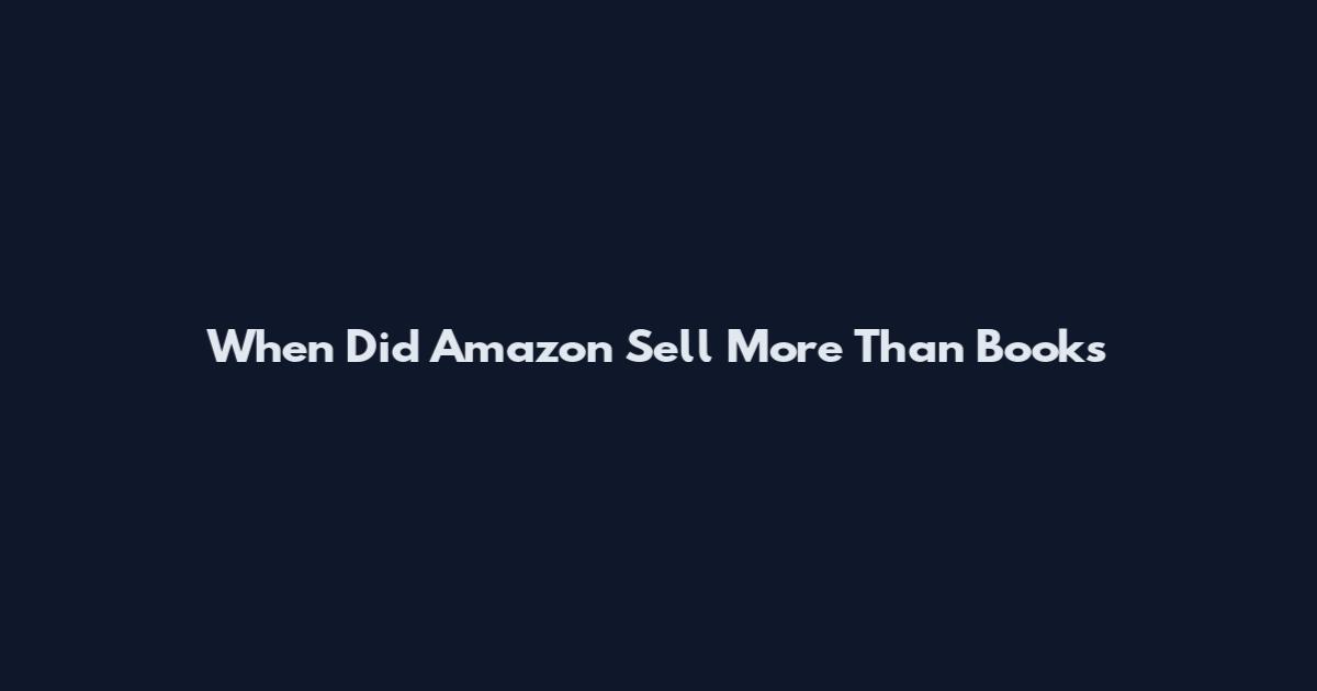 When Did Amazon Sell More Than Books