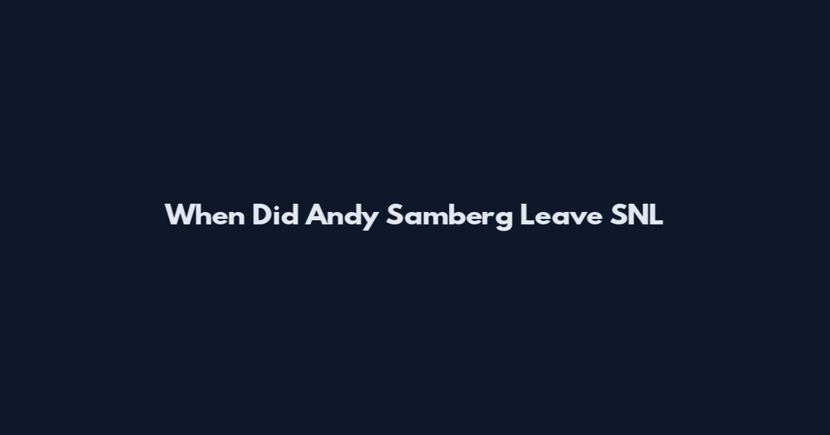 When Did Andy Samberg Leave SNL