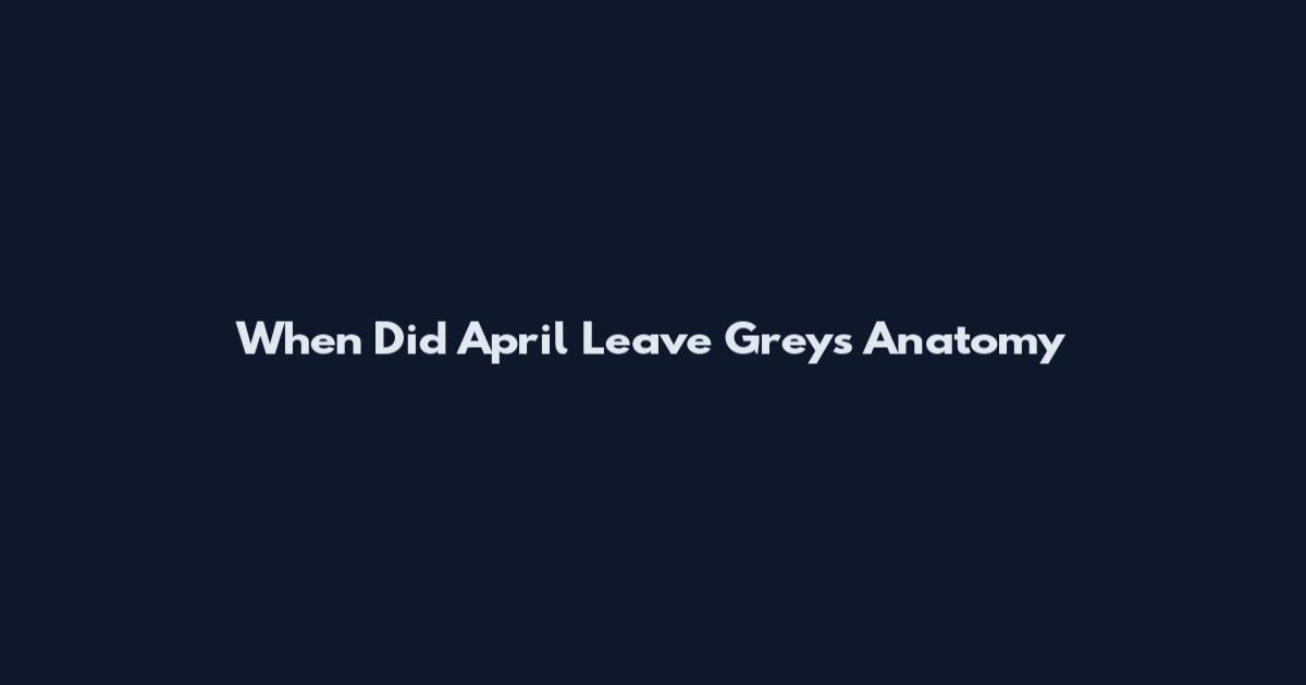 When Did April Leave Grey's Anatomy